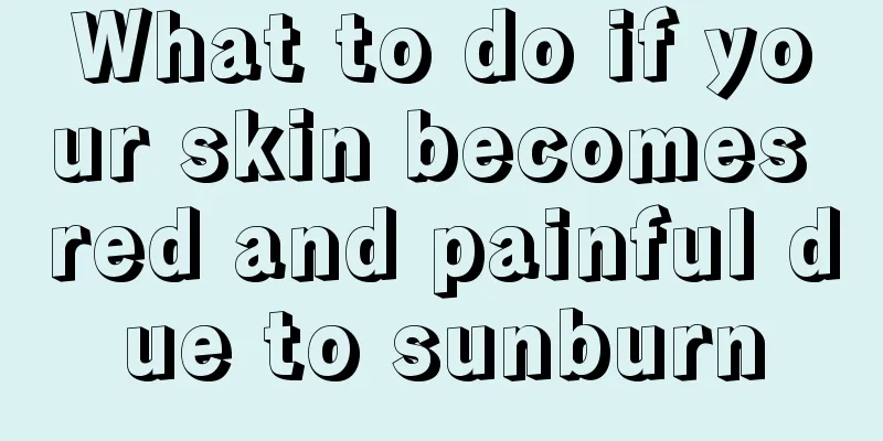 What to do if your skin becomes red and painful due to sunburn