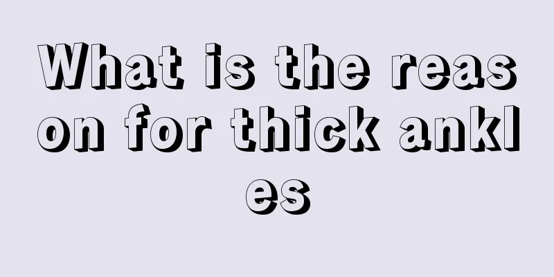 What is the reason for thick ankles