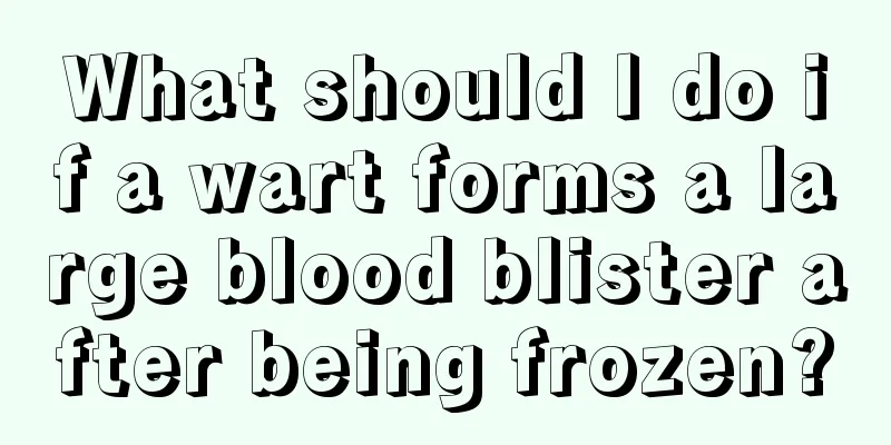 What should I do if a wart forms a large blood blister after being frozen?