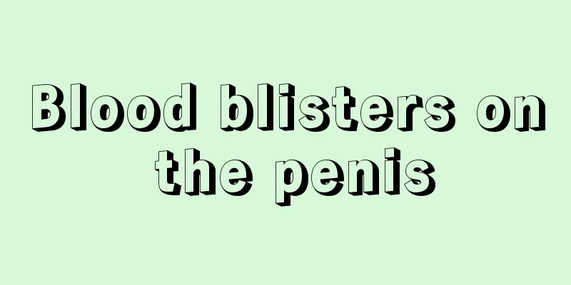 Blood blisters on the penis