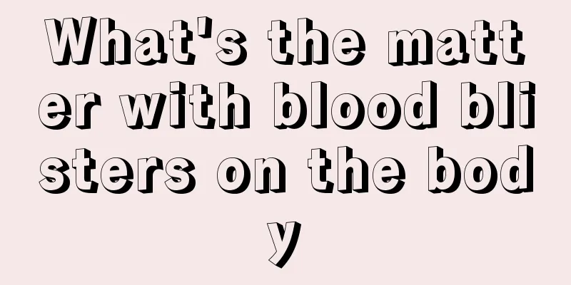 What's the matter with blood blisters on the body