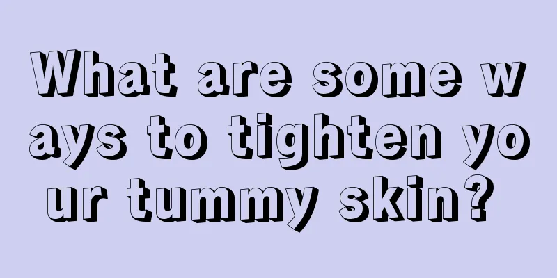 What are some ways to tighten your tummy skin? 