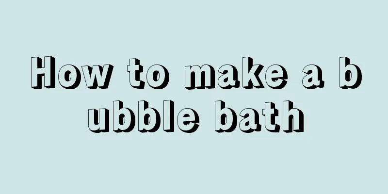 How to make a bubble bath
