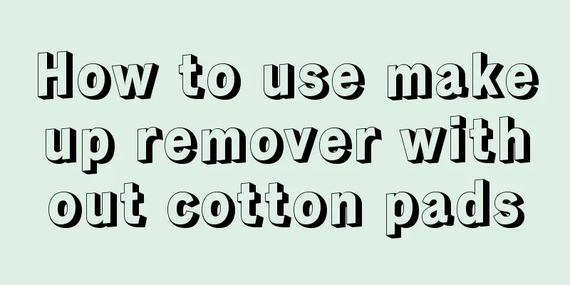 How to use makeup remover without cotton pads