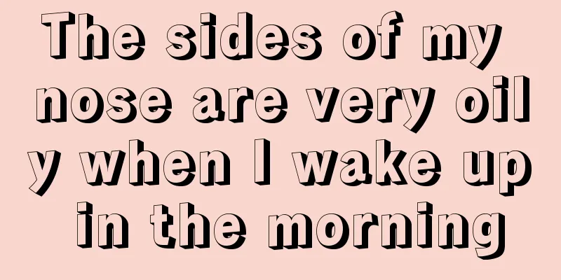 The sides of my nose are very oily when I wake up in the morning