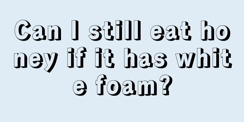 Can I still eat honey if it has white foam?