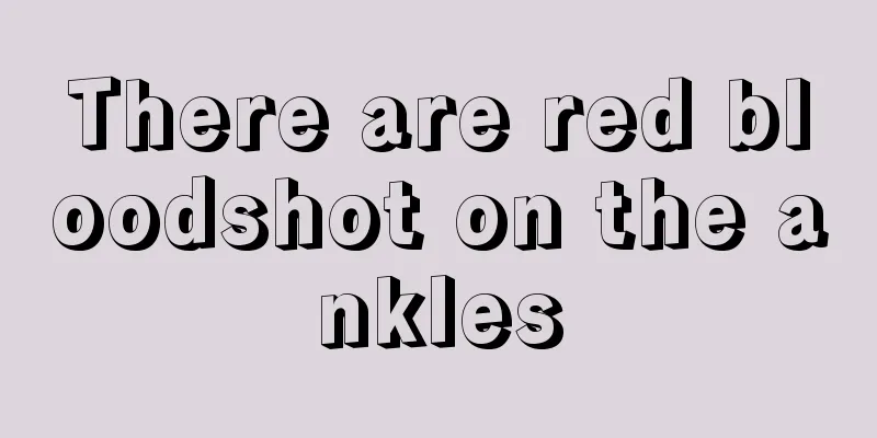 There are red bloodshot on the ankles