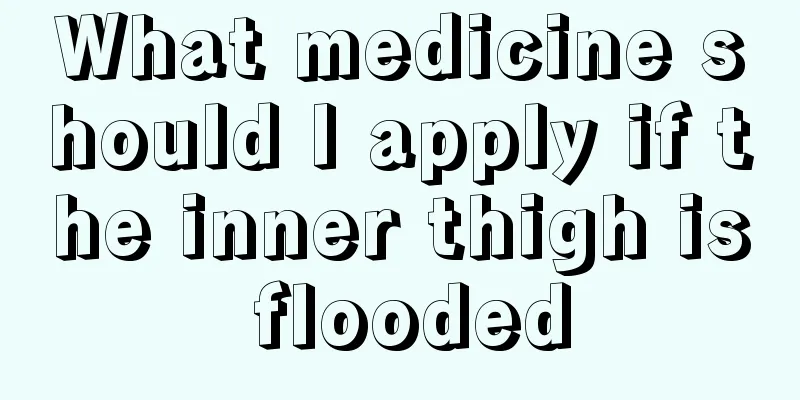 What medicine should I apply if the inner thigh is flooded