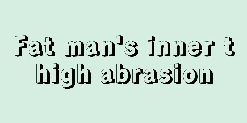 Fat man's inner thigh abrasion
