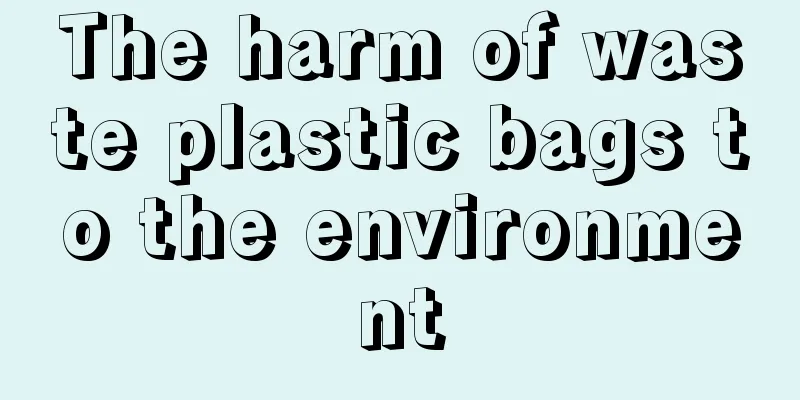The harm of waste plastic bags to the environment