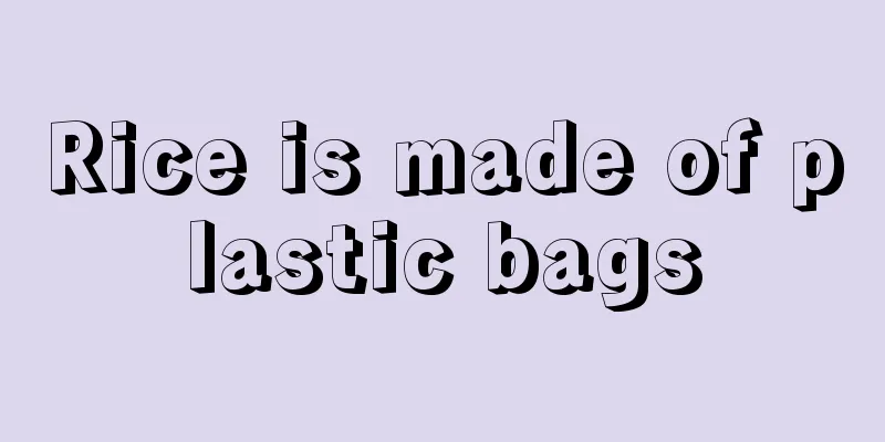 Rice is made of plastic bags