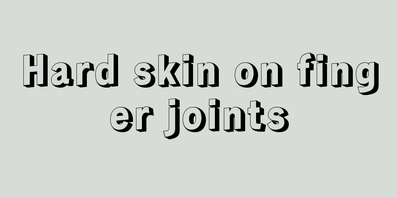 Hard skin on finger joints