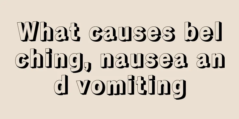 What causes belching, nausea and vomiting