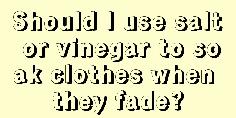 Should I use salt or vinegar to soak clothes when they fade?
