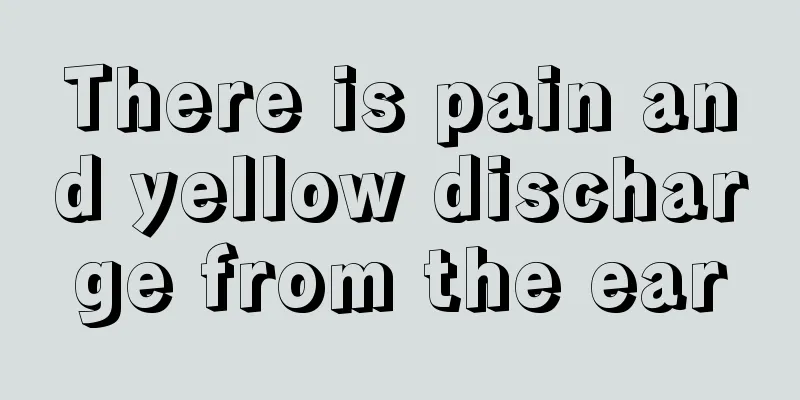 There is pain and yellow discharge from the ear
