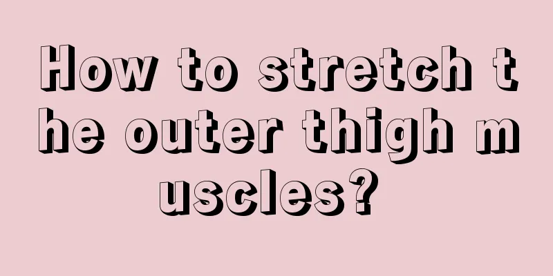 How to stretch the outer thigh muscles? 