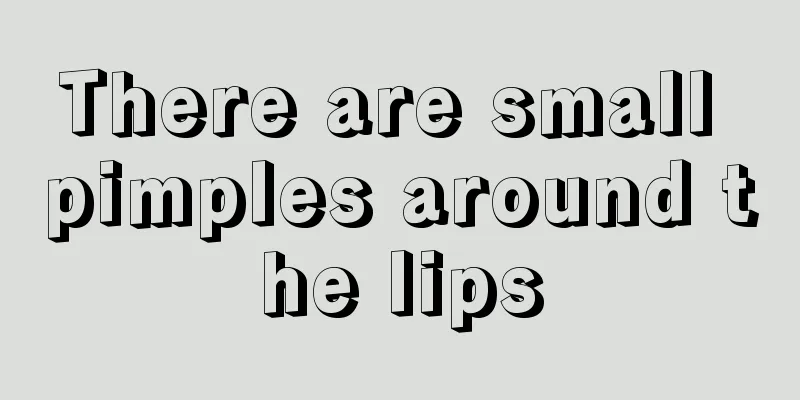 There are small pimples around the lips