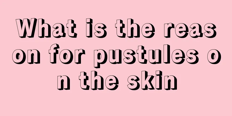 What is the reason for pustules on the skin
