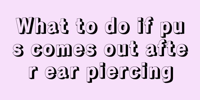 What to do if pus comes out after ear piercing