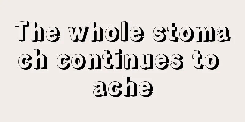 The whole stomach continues to ache
