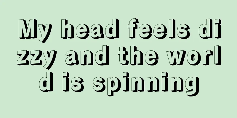 My head feels dizzy and the world is spinning