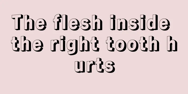 The flesh inside the right tooth hurts