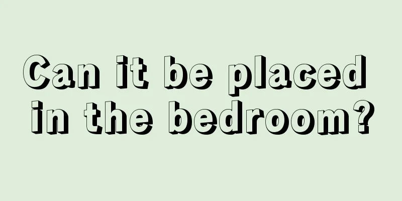 Can it be placed in the bedroom?