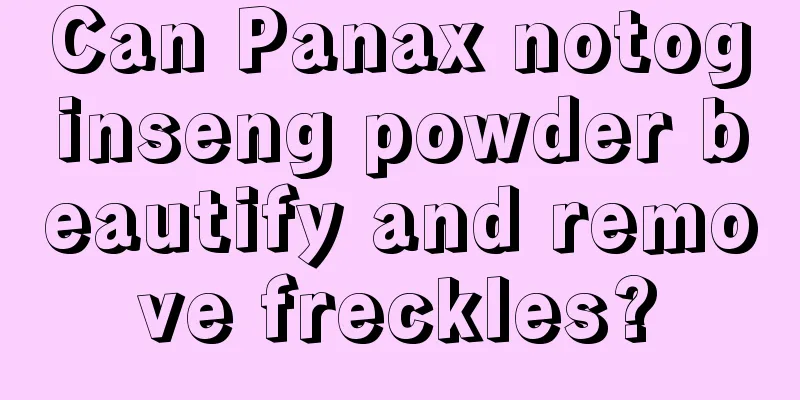 Can Panax notoginseng powder beautify and remove freckles?