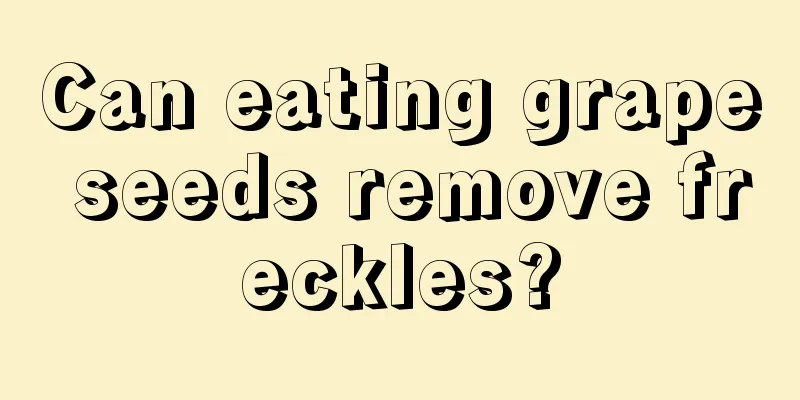 Can eating grape seeds remove freckles?