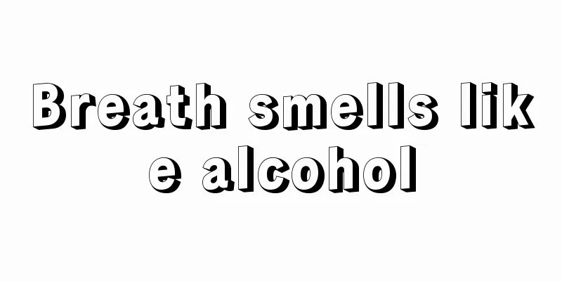 Breath smells like alcohol