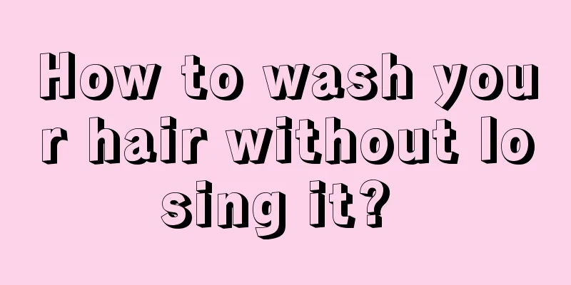 How to wash your hair without losing it? 