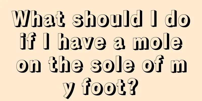 What should I do if I have a mole on the sole of my foot?