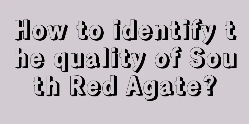 How to identify the quality of South Red Agate?