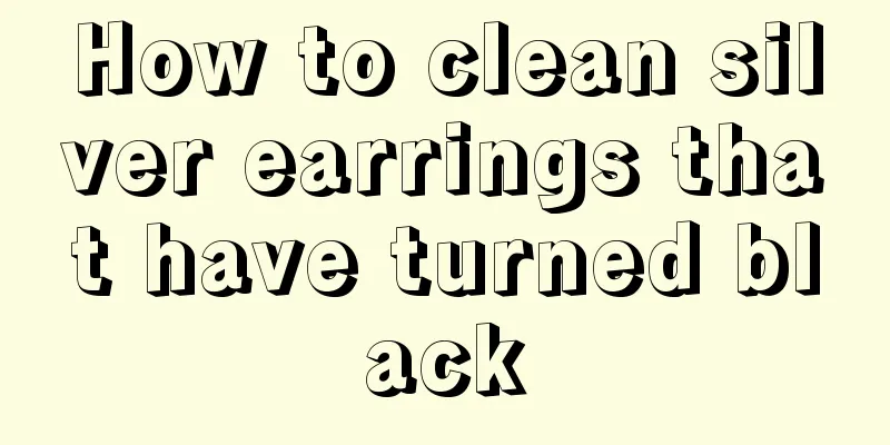 How to clean silver earrings that have turned black