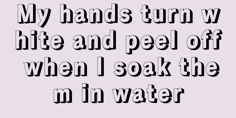 My hands turn white and peel off when I soak them in water