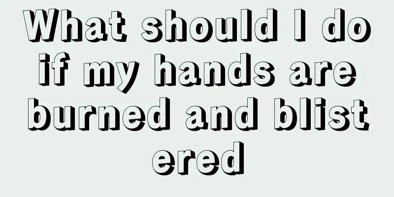 What should I do if my hands are burned and blistered