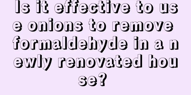 Is it effective to use onions to remove formaldehyde in a newly renovated house? 