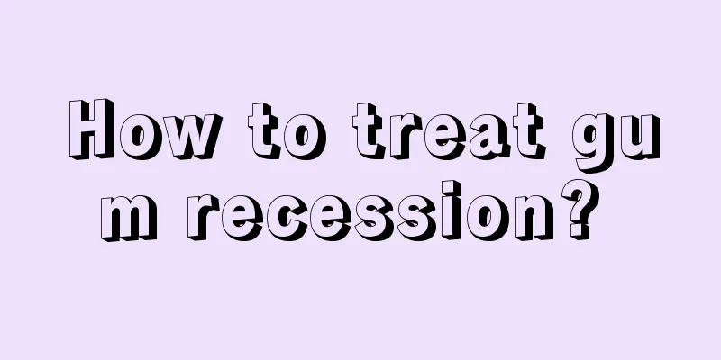 How to treat gum recession? 