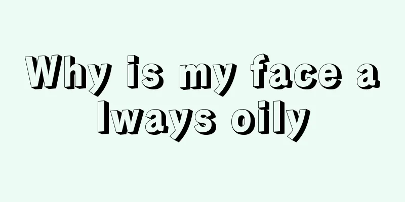 Why is my face always oily