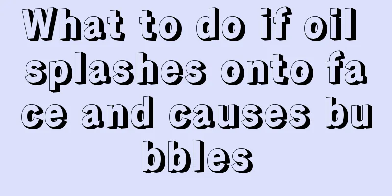What to do if oil splashes onto face and causes bubbles
