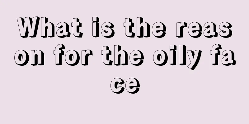 What is the reason for the oily face