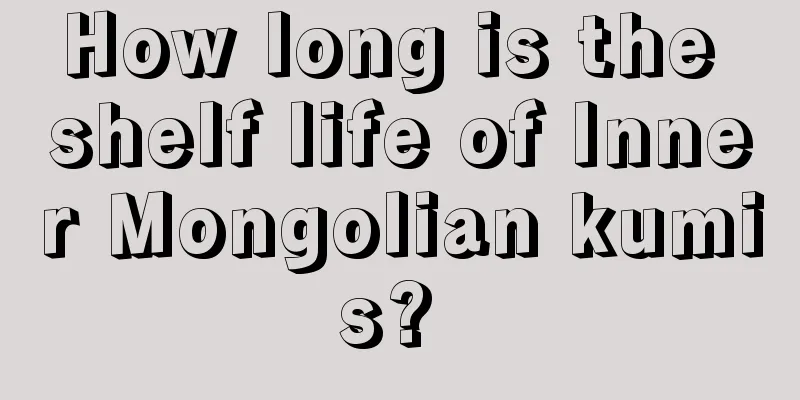 How long is the shelf life of Inner Mongolian kumis? 
