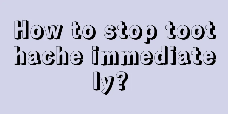 How to stop toothache immediately? 
