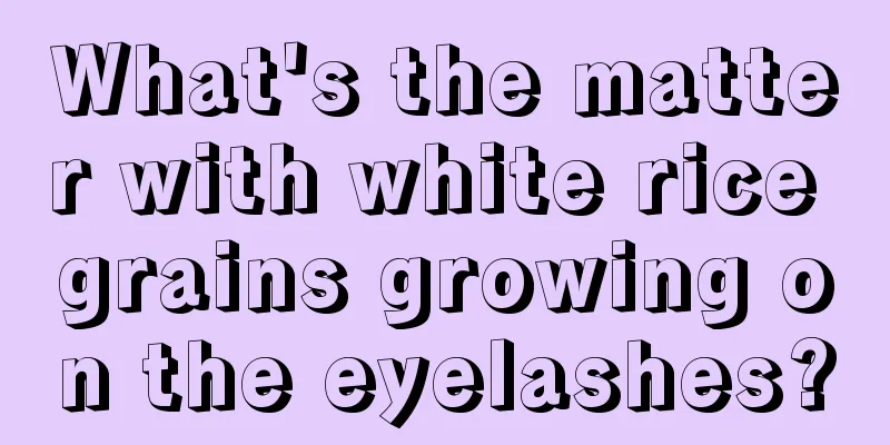 What's the matter with white rice grains growing on the eyelashes?