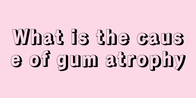 What is the cause of gum atrophy