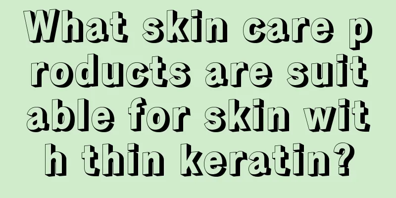 What skin care products are suitable for skin with thin keratin?