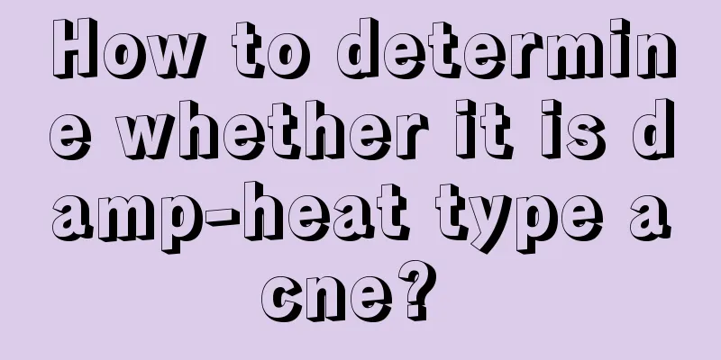 How to determine whether it is damp-heat type acne? 