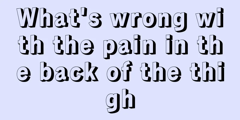 What's wrong with the pain in the back of the thigh