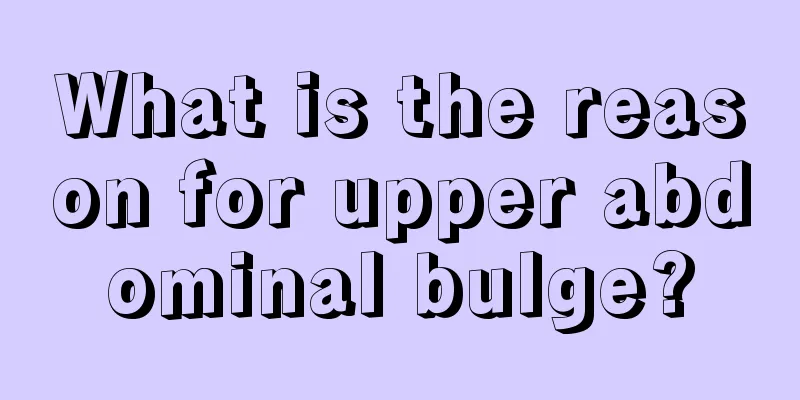 What is the reason for upper abdominal bulge?