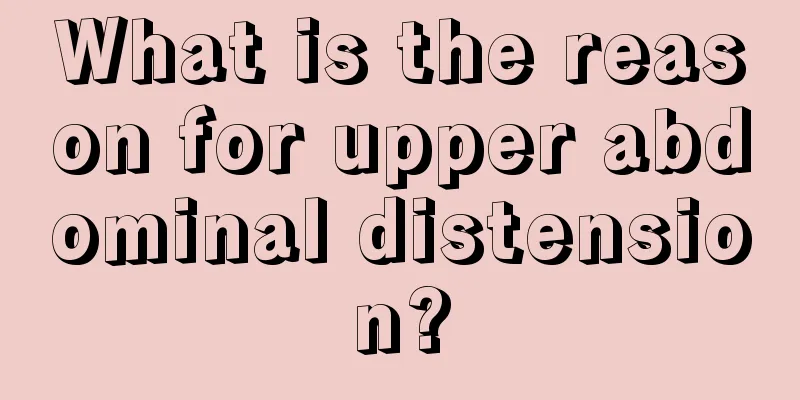 What is the reason for upper abdominal distension?